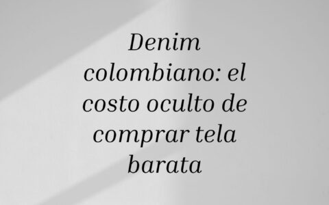 Denim colombiano: el costo oculto de comprar tela barata